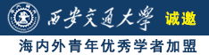 美女被男人干17c诚邀海内外青年优秀学者加盟西安交通大学